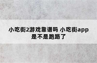 小吃街2游戏靠谱吗 小吃街app是不是跑路了